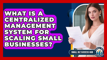 What Is A Centralized Management System For Scaling Small Businesses? - Small Biz Success Hub
