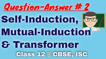 Question-Answer: Self-Induction, Mutual-Induction & Transformer || Class 12 || CBSE, ISC Board