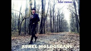 Aurel Moldoveanu - Mai Ramai | Piesa Oficiala