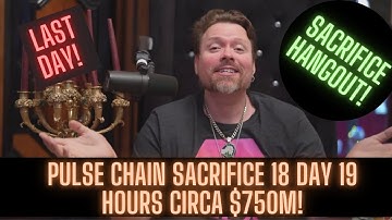 Pulse Chain Sacrifice 18 Day 19 hours Circa $750m! Last Day! Sacrifice Hangout!