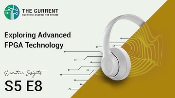 The Current Executive Insights: Exploring Advanced FPGA Technology (ft. Microchip) S5E8