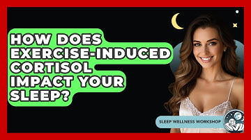How Does Exercise-induced Cortisol Impact Your Sleep? - Sleep Wellness Workshop