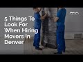 5 Things To Look For When Hiring Movers In Denver