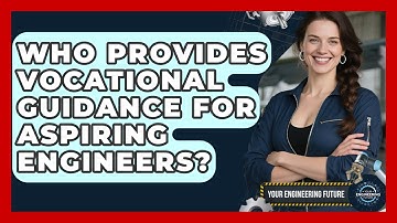 Who Provides Vocational Guidance for Aspiring Engineers? - Your Engineering Future