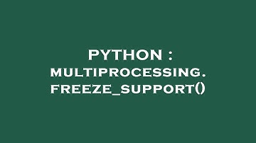 PYTHON : multiprocessing.freeze_support()