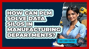 How Can PLM Solve Data Silos In Manufacturing Departments? - How It Comes Together