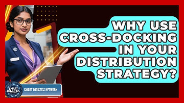 Why Use Cross-Docking In Your Distribution Strategy? - Smart Logistics Network