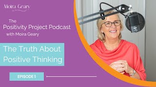 The Truth About Positive Thinking - Season 1, Episode 1 of The Positivity Project Podcast