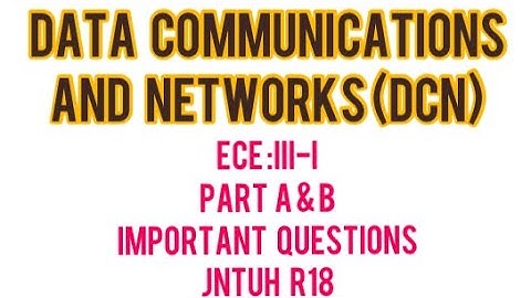 DATA COMMUNICATIONS AND NETWORKS (DCN) _PART A & B IMPORTANT QUESTIONS JNTUH R18