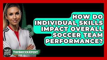 How Do Individual Skills Impact Overall Soccer Team Performance? - The Soccer Xpert