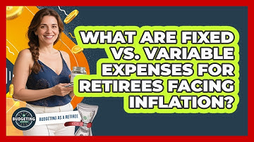 What Are Fixed Vs. Variable Expenses For Retirees Facing Inflation? - Budgeting as a Retiree