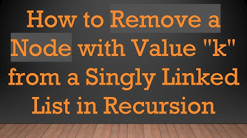 How to Remove a Node with Value "k" from a Singly Linked List in Recursion