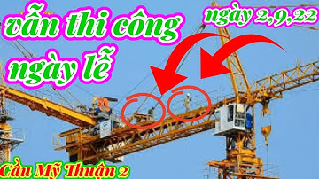 #170 Cầu Mỹ Thuận 2, Video Mới Nhất Vẫn Thi Công Ngày Lễ, 2 tháng 9, 2022