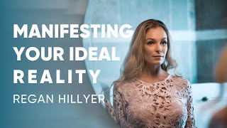 Regan Hillyer  Manifesting Your Ideal Reality