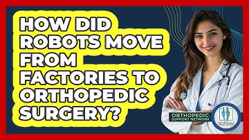 How Did Robots Move From Factories To Orthopedic Surgery? - Orthopedic Support Network