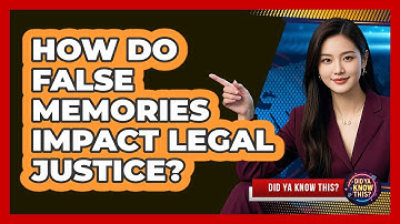 How Do False Memories Impact Legal Justice? - Did Ya Know This