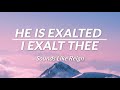 He is exalted  i exalt thee medley  sounds like reign  lyrics