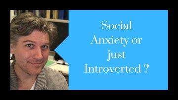 Social Anxiety or just Introverted?