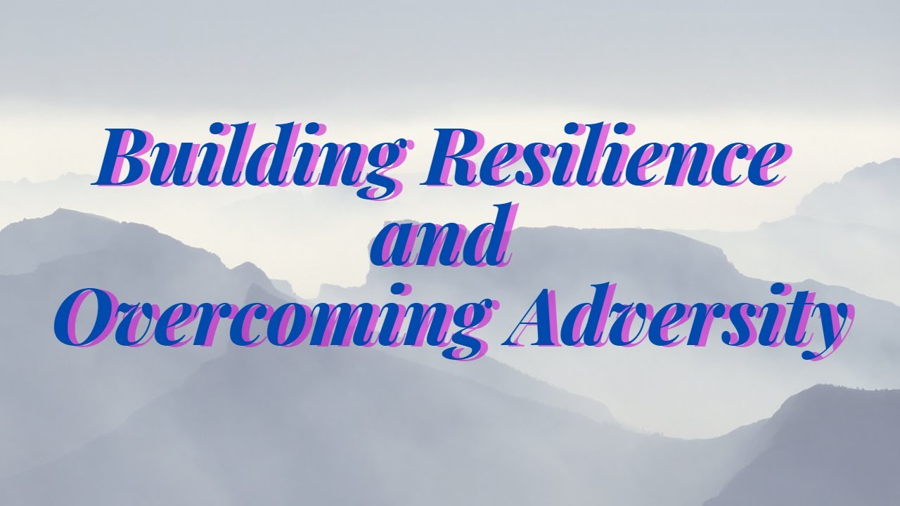 Building Resilience and Overcoming Adversity - YouTube