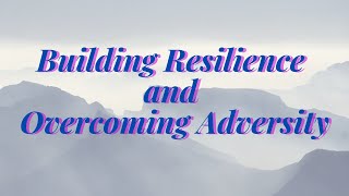 Building Resilience and Overcoming Adversity