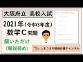 令和3年度 大阪府立高校入試 数学C問題 解いただけ【解説弱め】