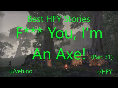 Best HFY Reddit Stories F You I M An Axe Part 31 