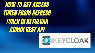 How to Get Access Token From Refresh Token in Keycloak Admin REST Api
