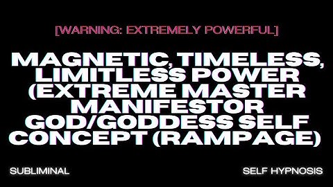 Magnetic, Timeless, Limitless Power (Extreme Self Concept Rampage) [WARNING: EXTREMELY POWERFUL]