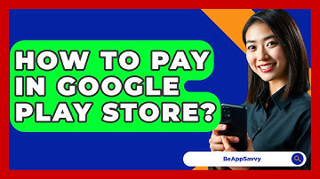 How To Pay In Google Play Store? - Be App Savvy