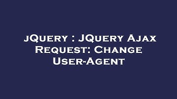jQuery : JQuery Ajax Request: Change User-Agent