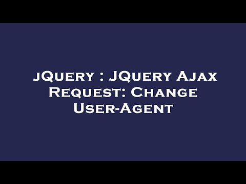jQuery : JQuery Ajax Request: Change User-Agent