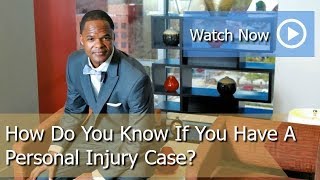 How Do You Know If You Have A Personal Injury Case? 