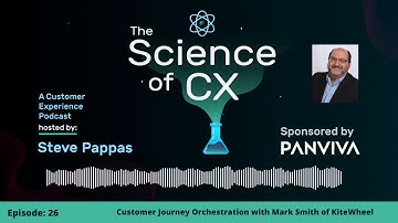 Science of CX -  Episode 26 Customer Journey Orchestration with Mark Smith of Kitewheel