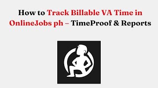How to Track Billable VA Time in OnlineJobs ph – TimeProof & Reports