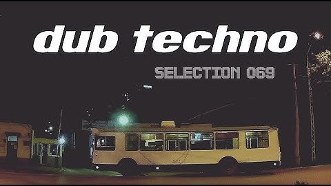 DUB Techno || Selection 069 || Trolley Shuttle [REUPLOAD]