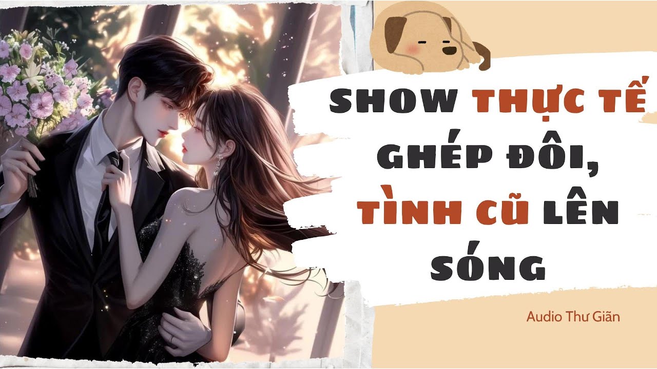 [Truyện Audio - Full] Show Thực Tế Ghép Đôi, Tình Cũ Lên Sóng