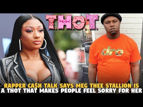Rapper Cash Says Meg Thee Stallion Is A Thot That Makes People Feel Sorry For Her