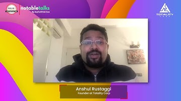 Find Out What Anshul Rustaggi, Founder at Totality Corp is Talking About On NotableTalks by ATT