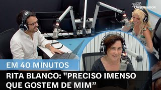 Vídeo. Rita Blanco "em 40 Minutos": "Preciso imenso que gostem de mim"