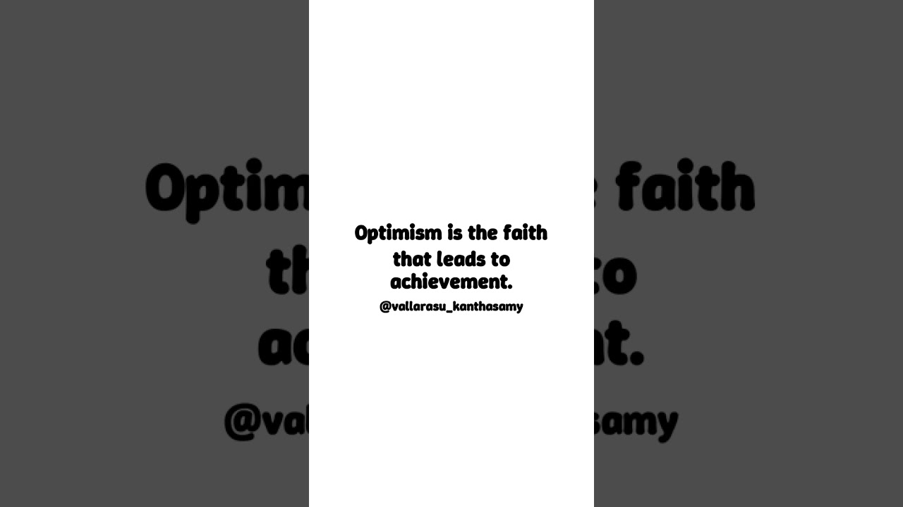 Positive Thinking - Optimism is the faith that leads to achievement.