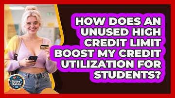 How Does An Unused High Credit Limit Boost My Credit Utilization For Students?