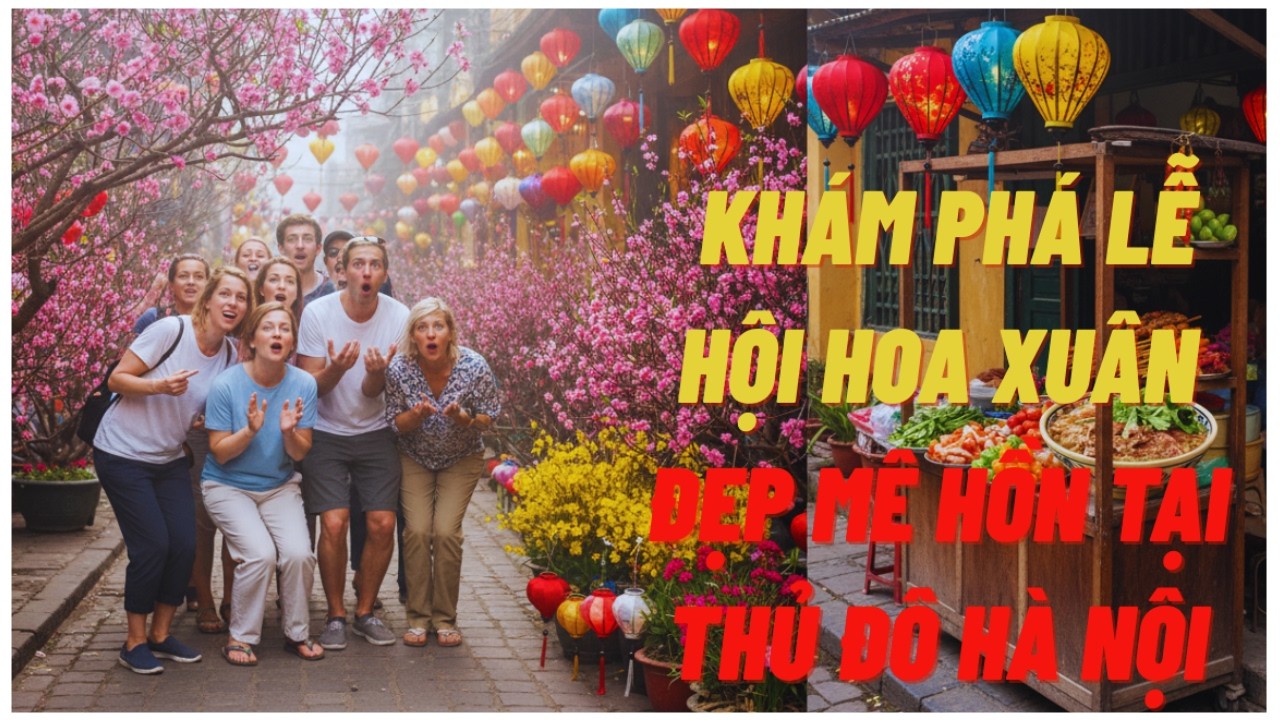 Khám Phá Lễ Hội Hoa Xuân Đẹp Mê Hồn Tại Thủ Đô Hà Nội: Một Hà Nội Rất Khác