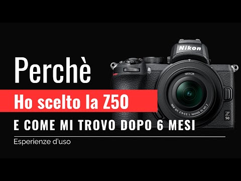 Update Perché ho scelto la Nikon z50 e come mi trovo dopo 6 mesi di utilizzo?