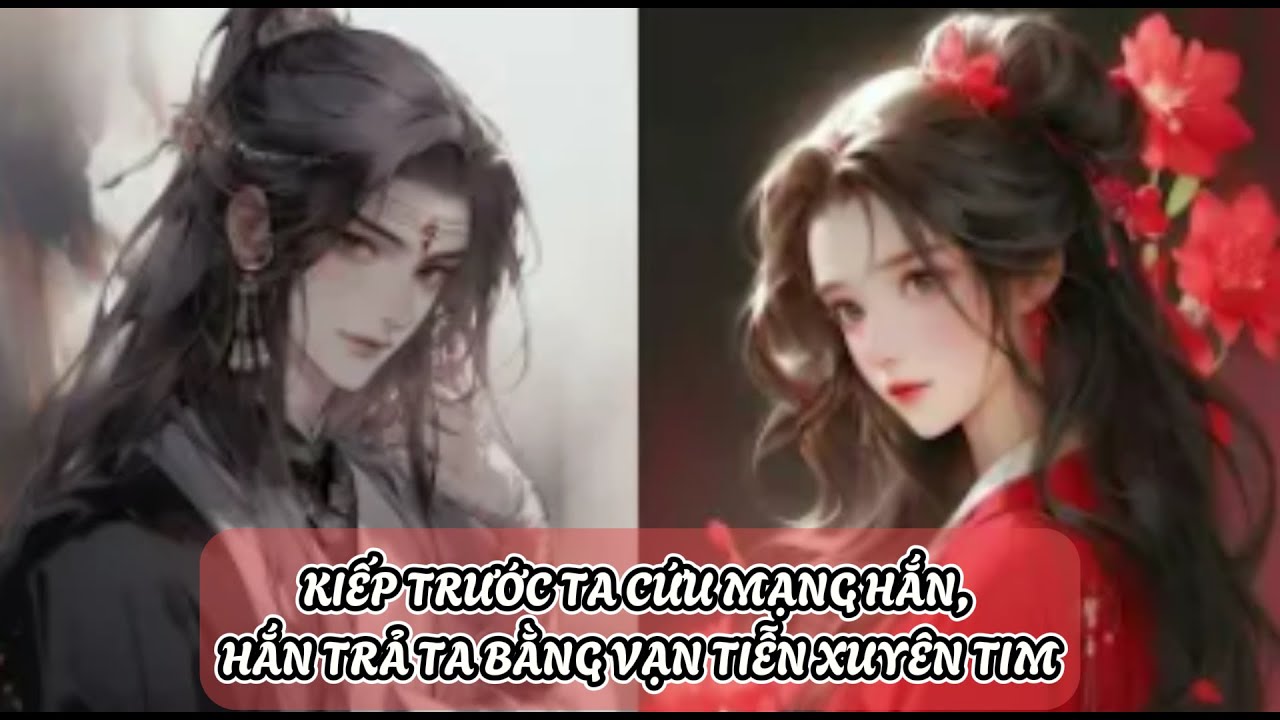 KIẾP TRƯỚC TA CỨU MẠNG HẮN, HẮN TRẢ TA BẰNG VẠN TIỄN XUYÊN TIM | REVIEW