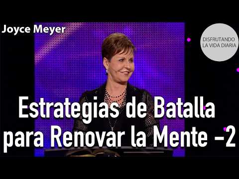 Estrategias de Batalla para Renovar la Mente -2 | Joyce Meyer