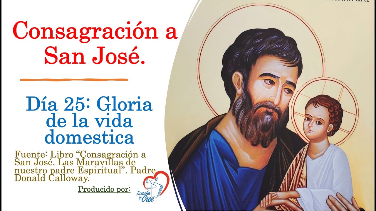 Día 25 CONSAGRACION A SAN JOSE. Gloria de la Vida Domestica. Las Maravillas nuestro Padre Espiritual