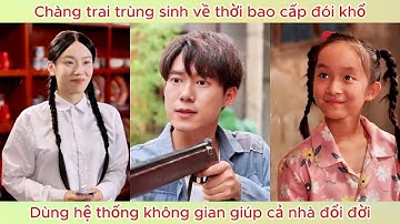 Trùng sinh về thời bao cấp đói khổ, chàng trai dùng hệ thống không gian giúp cả nhà đổi đời