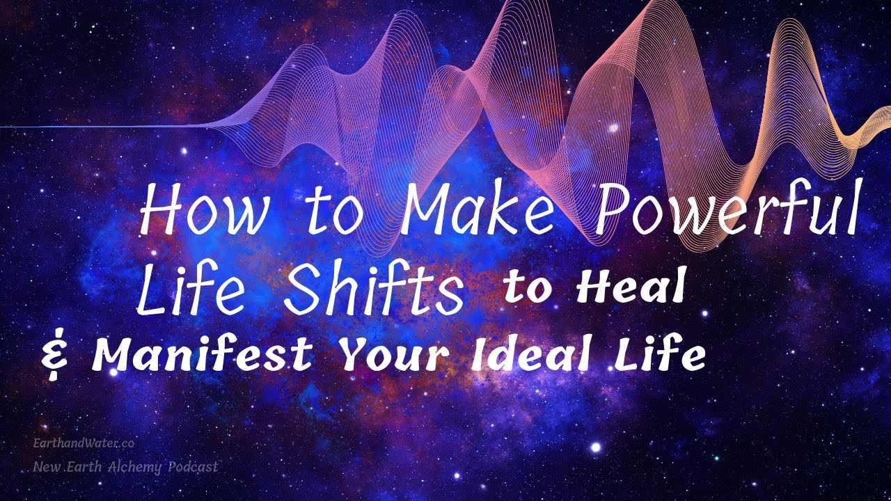 How to Make Powerful Life Shifts to Heal & Manifest Your Ideal Life ...