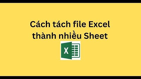 Cách tách file Excel thành nhiều Sheet
