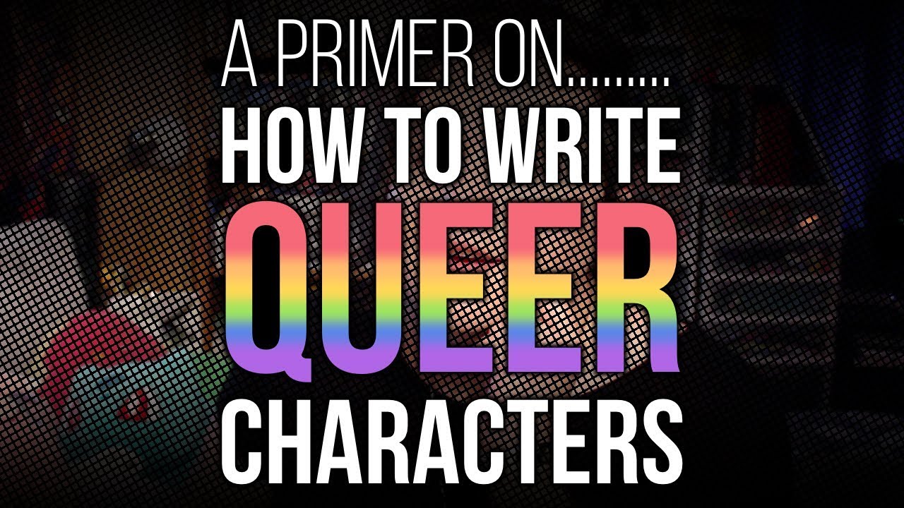 A Primer On How To Write Queer Characters